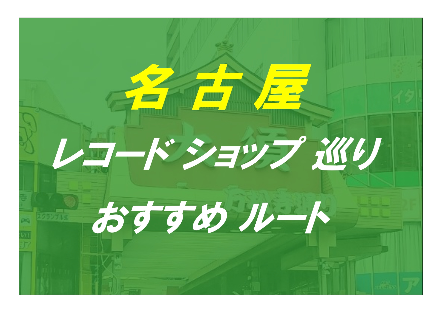 【名古屋】 32店舗 レコード屋巡り おすすめルート紹介