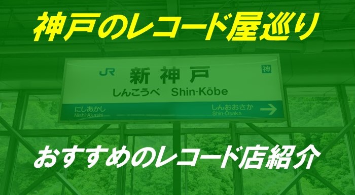 【神戸元町レコード屋巡り】老舗から新店まで、おすすめの8店舗に行ってきました！